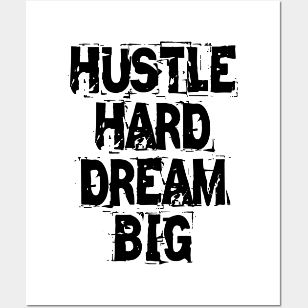 Hustle Hard Dream Big Wall Art by Texevod